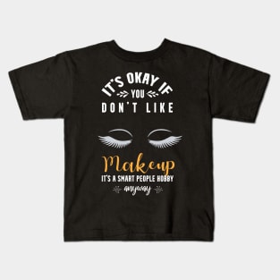 it's okay if you don't like makeup, It's a smart people hobby anyway Kids T-Shirt